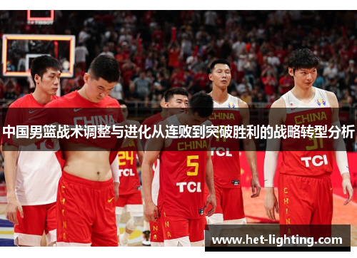 中国男篮战术调整与进化从连败到突破胜利的战略转型分析
