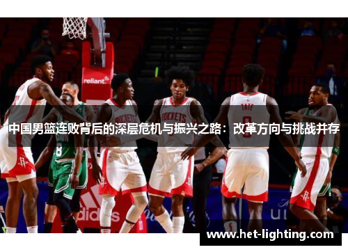 中国男篮连败背后的深层危机与振兴之路：改革方向与挑战并存