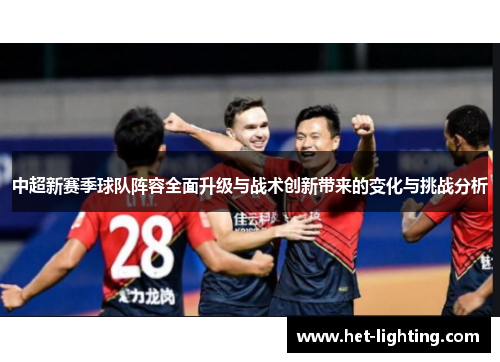 中超新赛季球队阵容全面升级与战术创新带来的变化与挑战分析