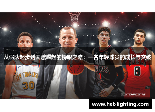 从弱队起步到天赋崛起的榜眼之路：一名年轻球员的成长与突破