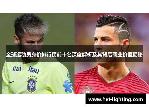 全球运动员身价排行榜前十名深度解析及其背后商业价值揭秘