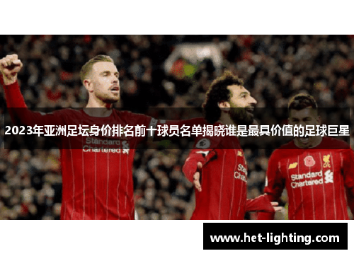 2023年亚洲足坛身价排名前十球员名单揭晓谁是最具价值的足球巨星