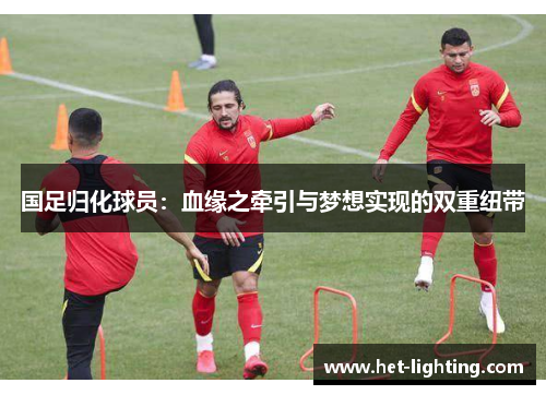 国足归化球员：血缘之牵引与梦想实现的双重纽带