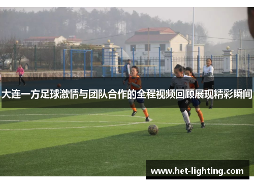 大连一方足球激情与团队合作的全程视频回顾展现精彩瞬间