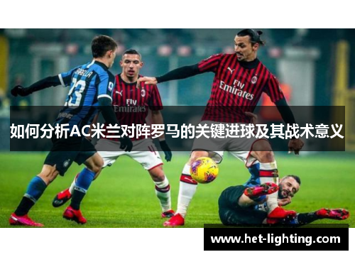 如何分析AC米兰对阵罗马的关键进球及其战术意义