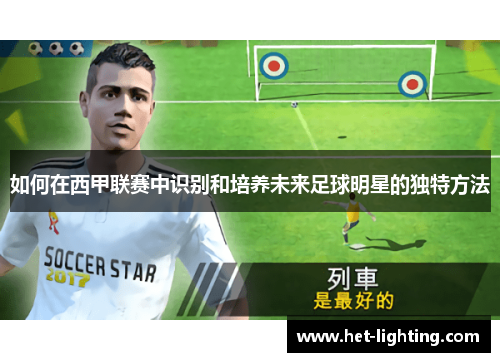 如何在西甲联赛中识别和培养未来足球明星的独特方法