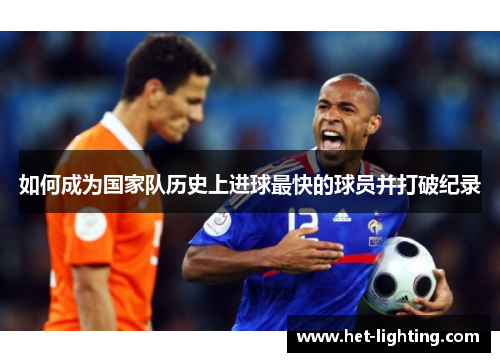 如何成为国家队历史上进球最快的球员并打破纪录