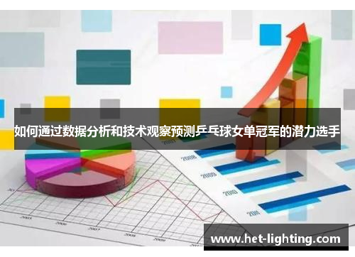如何通过数据分析和技术观察预测乒乓球女单冠军的潜力选手